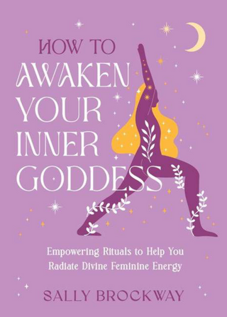HOW TO AWAKEN YOUR INNER GODDESS